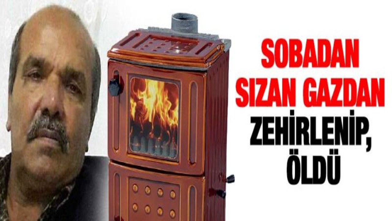 Sobadan sızan gazdan zehirlenip, öldü