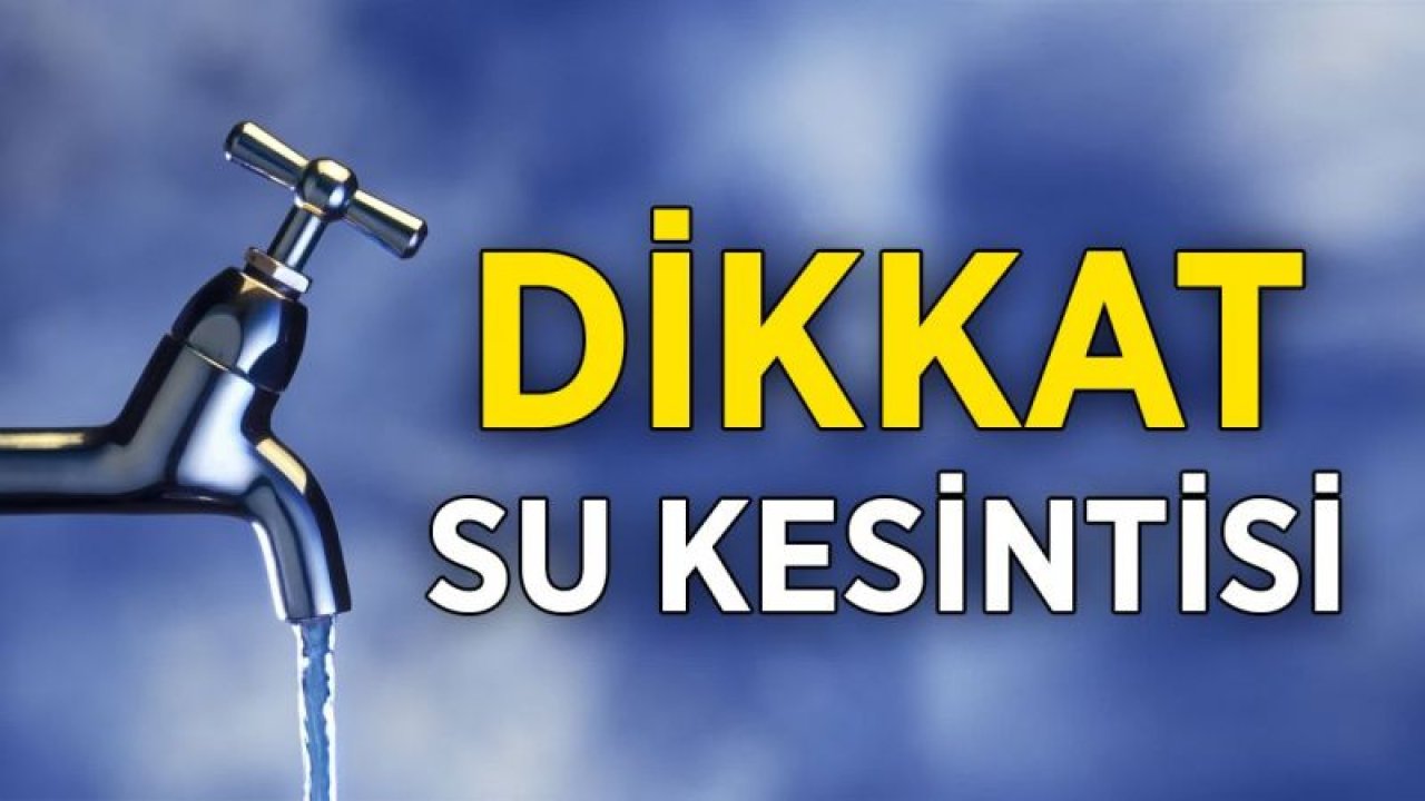 26 Temmuz 2022 Gaziantep Su Kesintileri Mahallelere Göre Liste! Gaziantep Su Kesintisi Nerelerde Olacak?