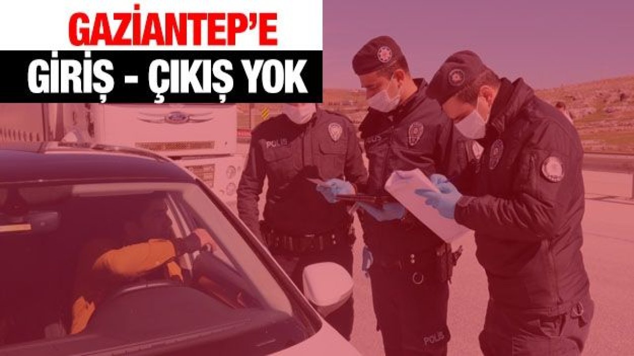 Gaziantep’e giriş çıkışlar kapatıldı