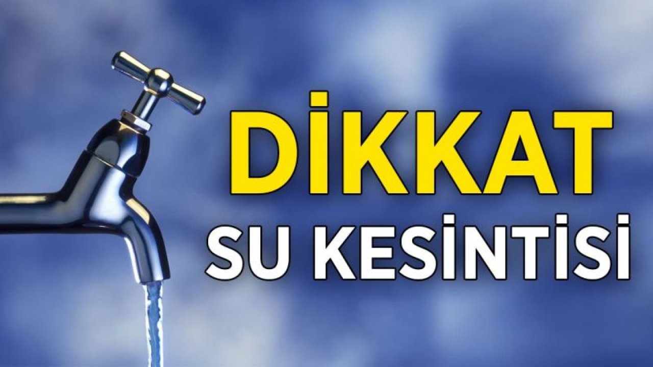 2 Ağustos Gaziantep Su Kesintileri Mahallelere Göre Liste! Gaziantep Su Kesintisi Nerelerde Olacak?