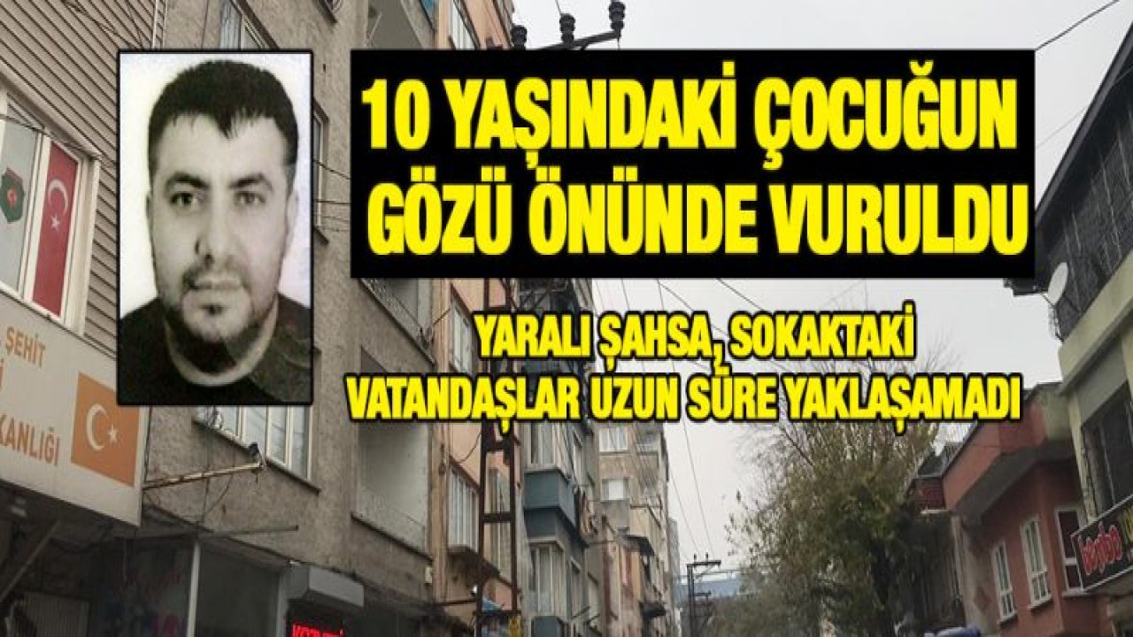 Sokak ortasında 10 yaşındaki çocuğun gözü önünde vuruldu
