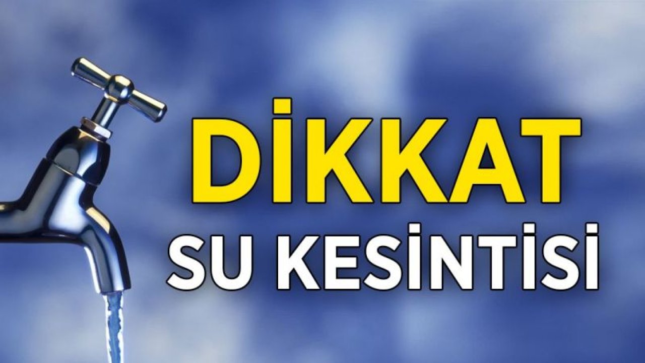 2 Eylül 2022 Gaziantep Su Kesintileri Mahallelere Göre Liste! Gaziantep Su Kesintisi Nerelerde Olacak?