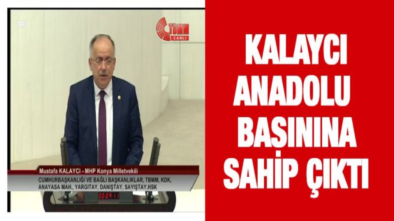 MHP'li Kalaycı Anadolu basınını TBMM'de gündeme taşıdı! Sesi oldu