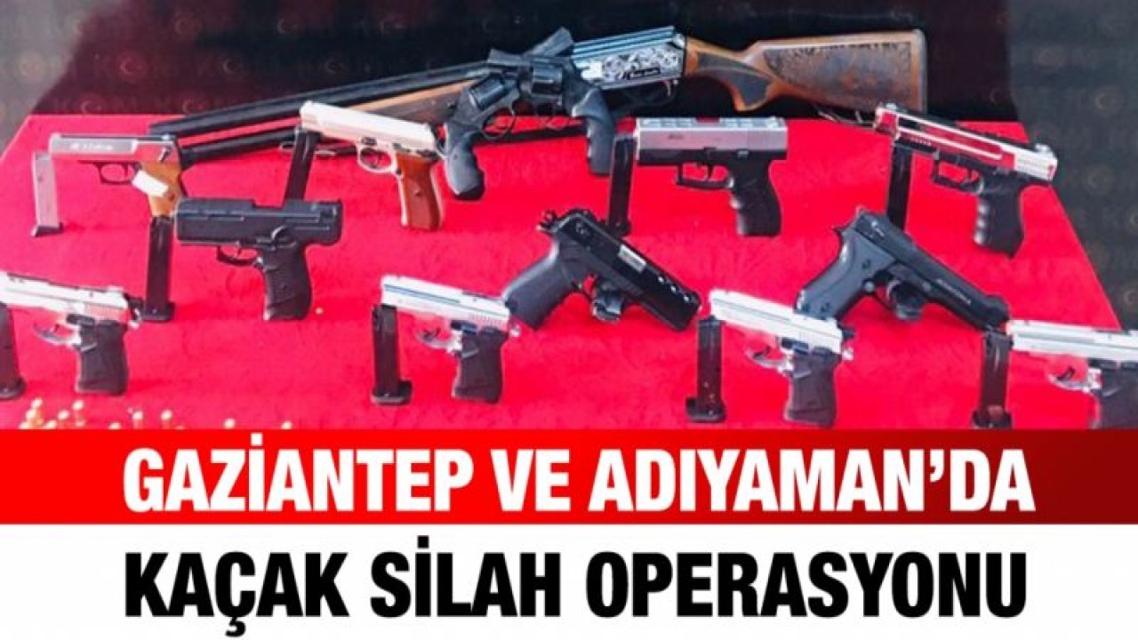 Gaziantep ve Adıyaman’da kaçak silah operasyonu: 10 gözaltı