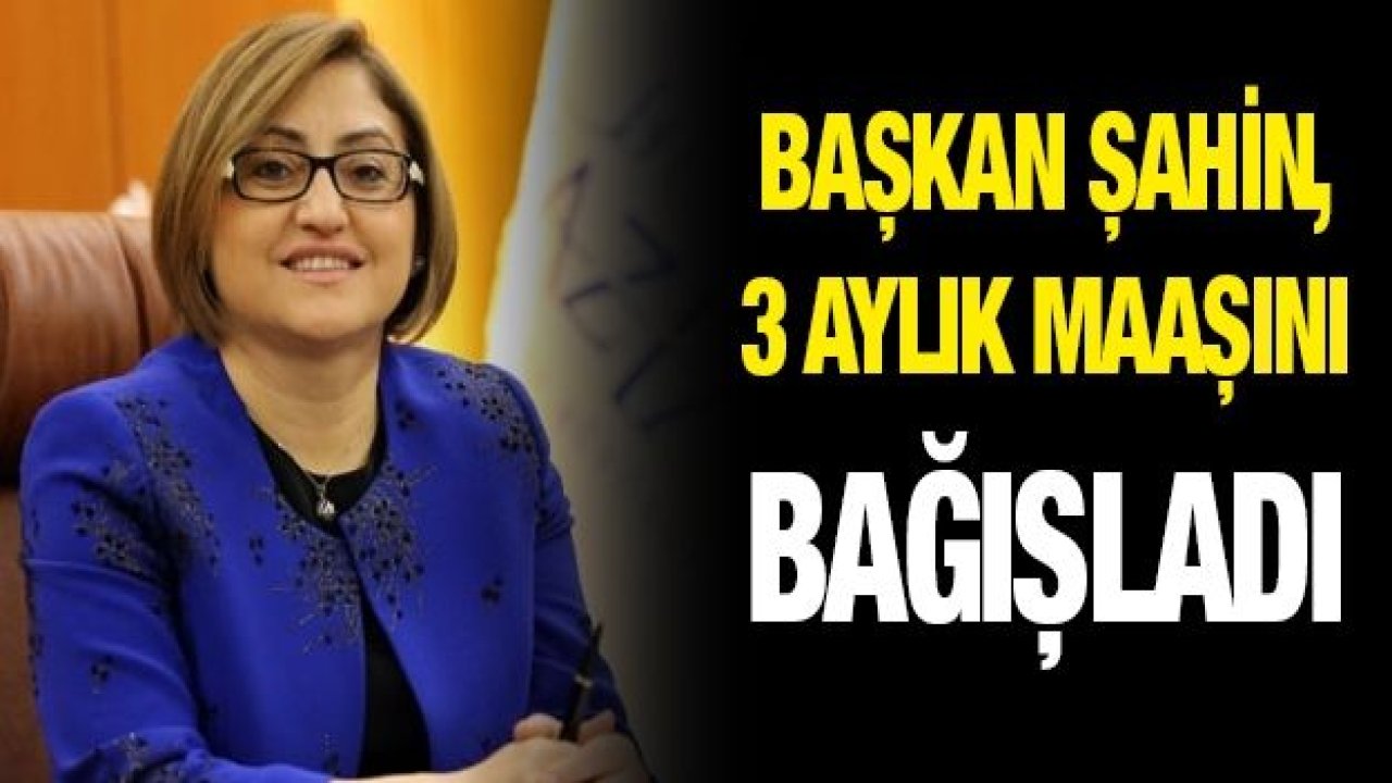 Başkan Şahin, 3 aylık maaşını bağışladı
