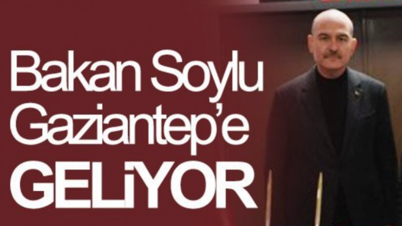 İçişleri Bakanı Süleyman Soylu Bugün Gaziantep'e Geliyor... İşte Detaylar