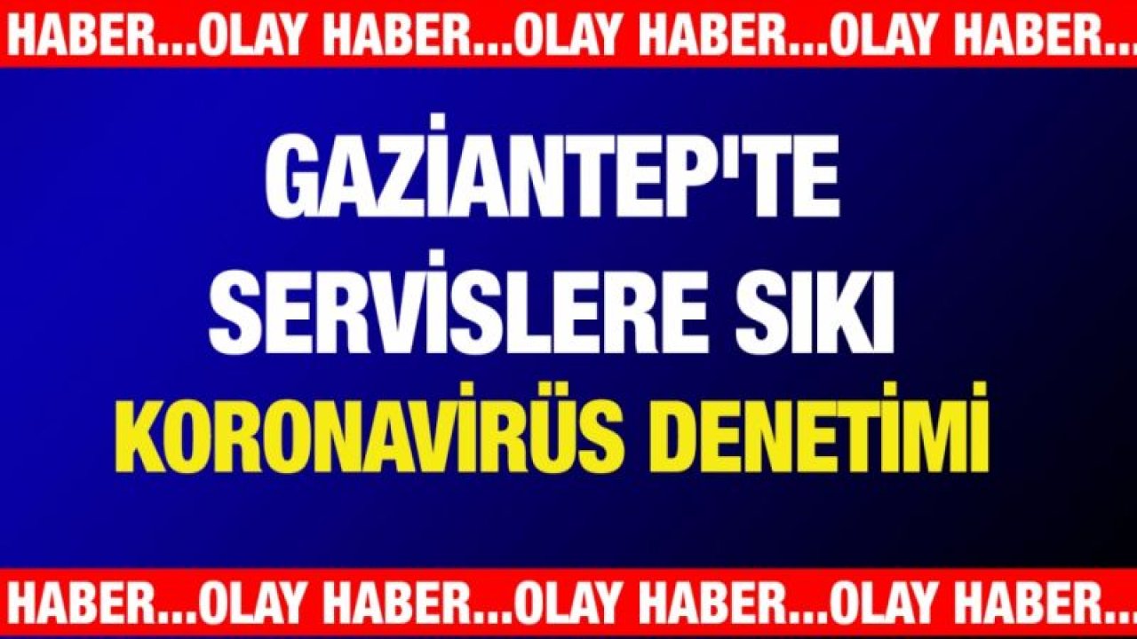 Gaziantep'te servislere koronavirüs denetimi