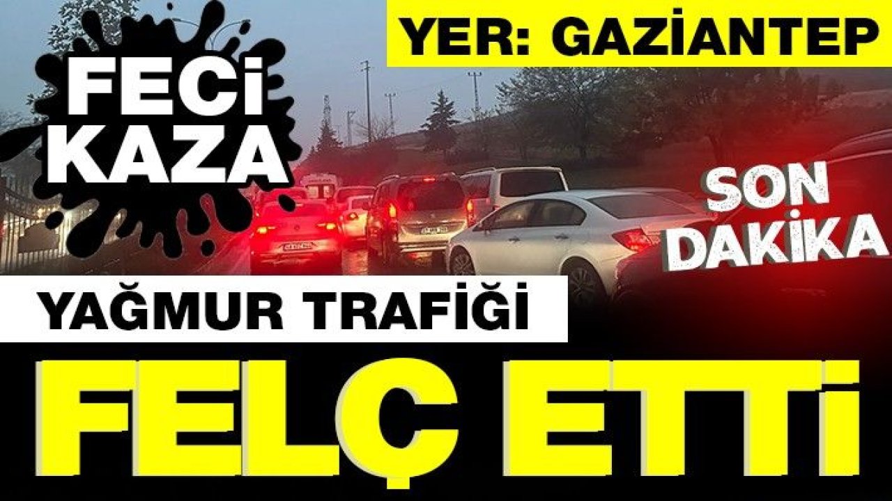 Gaziantep'te yağmur yağdı TRAFİK YİNE FELÇ OLDU! YAĞMUR TRAFİĞİ FELÇ ETTİ