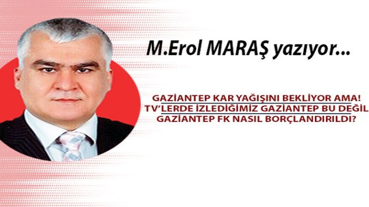 Gaziantep kar yağışını bekliyor AMA! - Tv’lerde izlediğimiz Gaziantep bu değil - Gaziantep Fk nasıl borçlandırıldı?