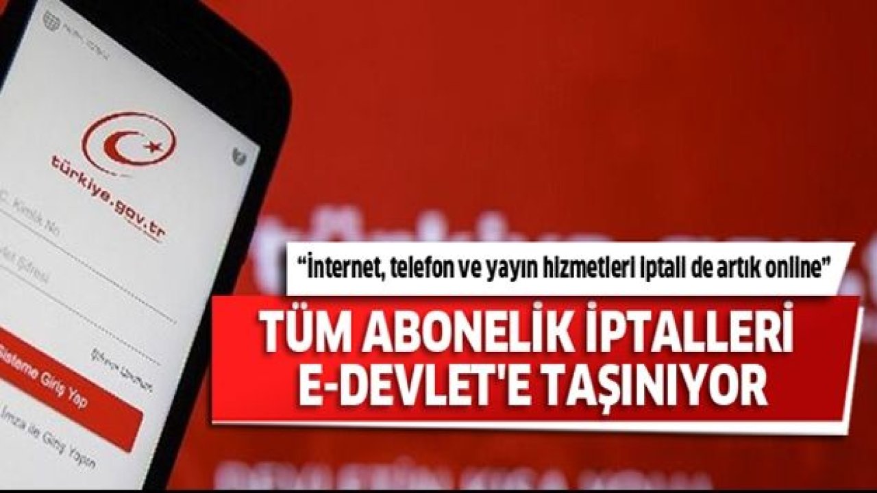 Tüm abonelik iptalleri e-Devlet'e taşınıyor