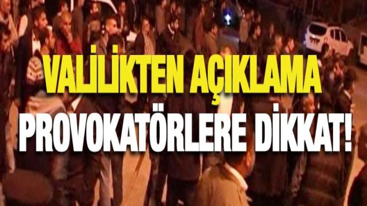 Valilikten açıklama Provokatörlere dikkat!