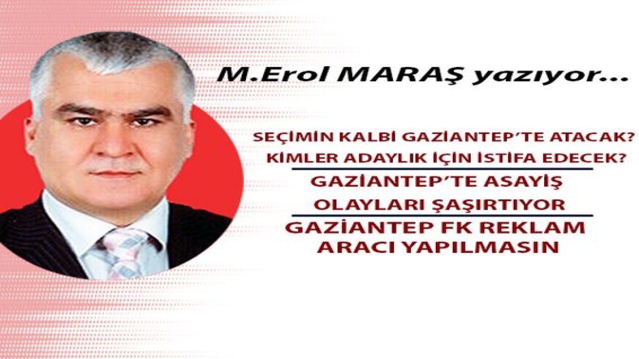Seçimin kalbi Gaziantep’te atacak? -  Kimler adaylık için istifa edecek? - Gaziantep’te asayiş olayları şaşırtıyor - Gaziantep FK reklam aracı yapılmasın