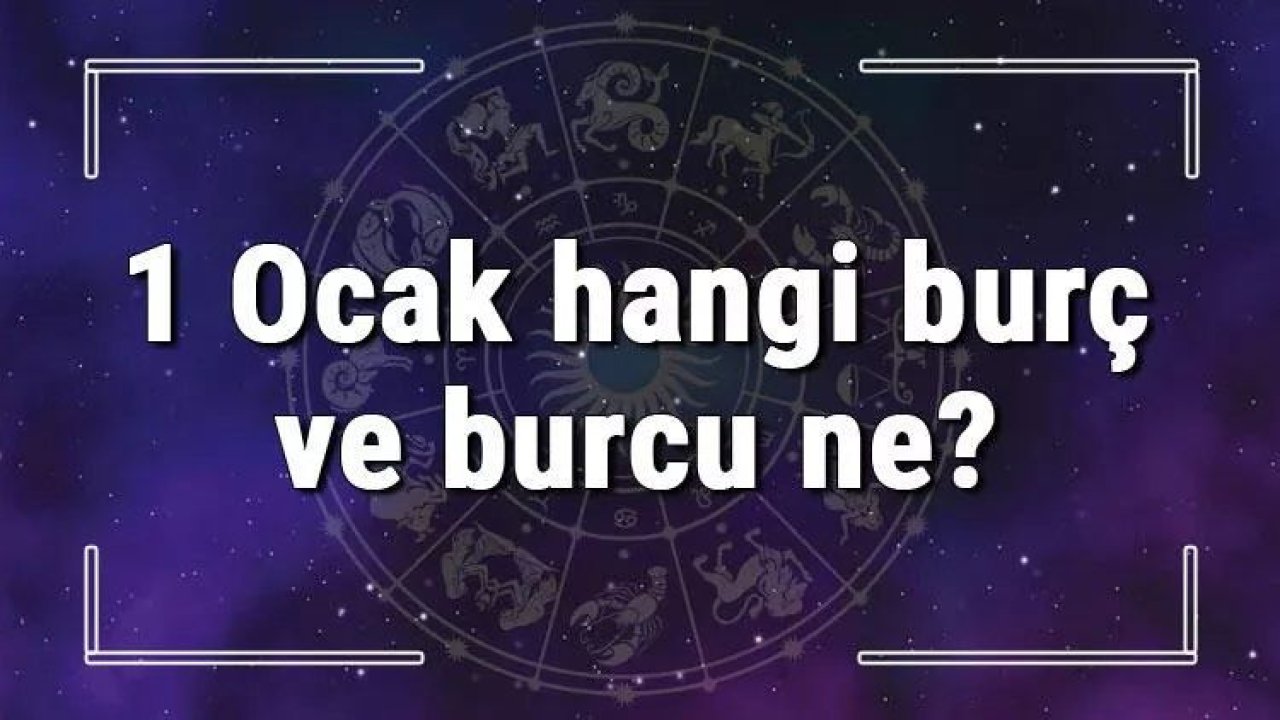 1 Ocak Hangi Burç Yükseleni? 1 Ocak’ta Doğanların Yükseleni Hangi Burçtur?