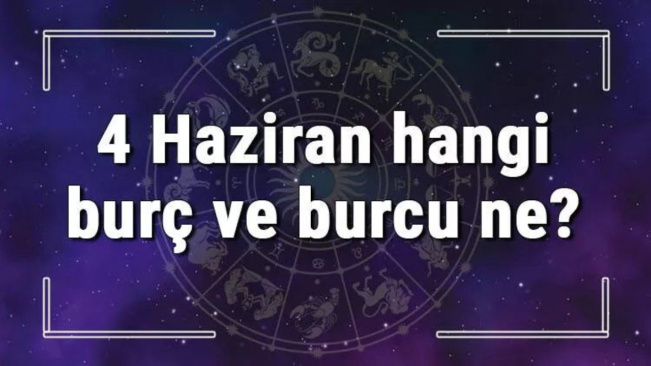 4 Haziran Hangi Burç Yükseleni? 4 Haziran'da Doğanların Yükseleni Hangi Burçtur?