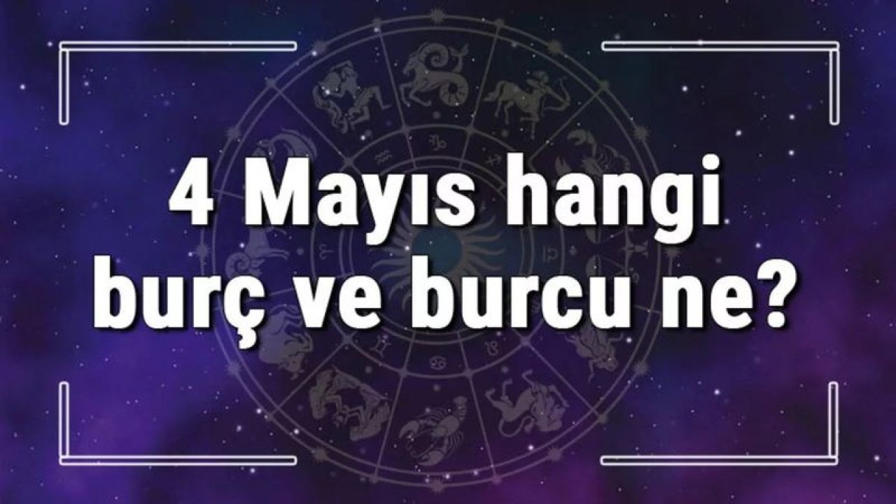 4 Mayıs Hangi Burç Yükseleni? 4 Mayıs'ta Doğanların Yükseleni Hangi Burçtur?