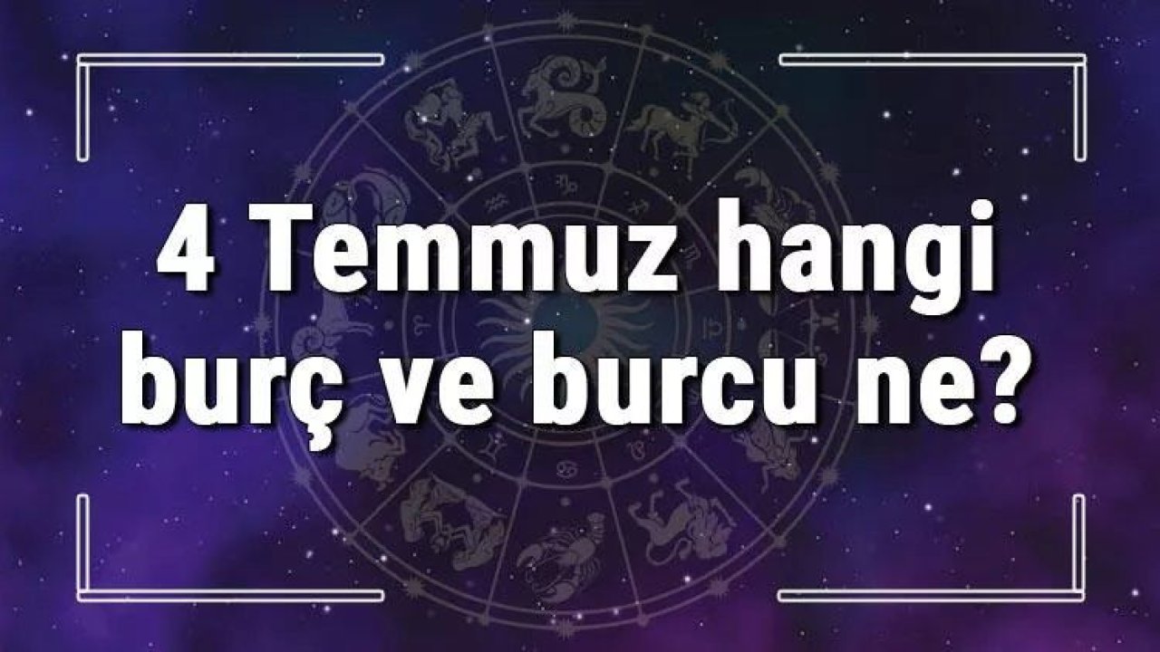 4 Temmuz Hangi Burç Yükseleni? 4 Temmuz'da Doğanların Yükseleni Hangi Burçtur?