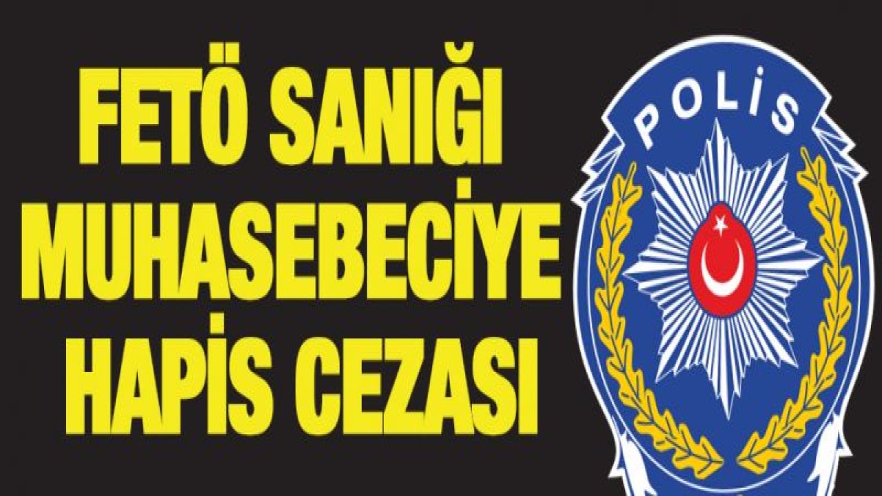 FETÖ sanığı muhasebeciye hapis cezası