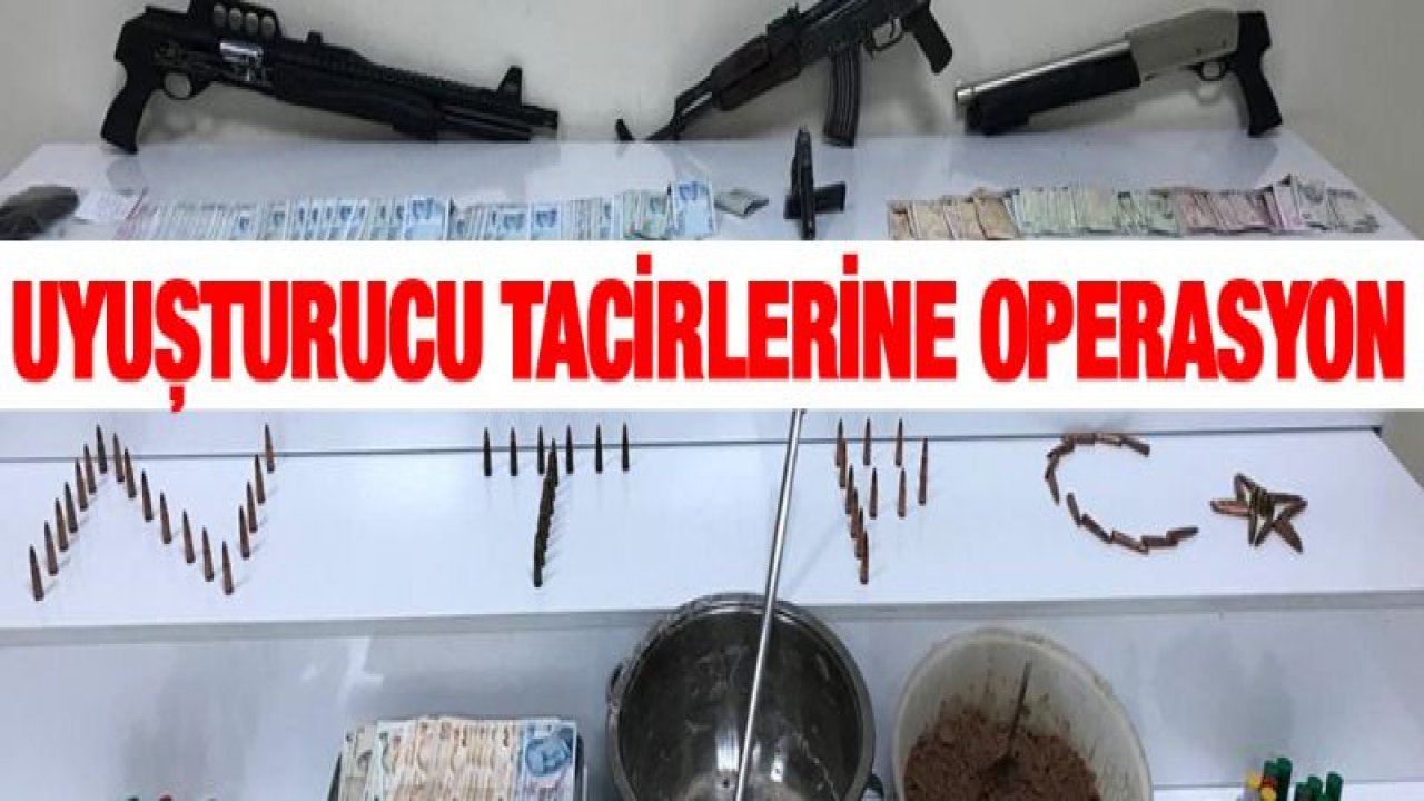UYUŞTURUCU TACİRLERİNE OPERASYON