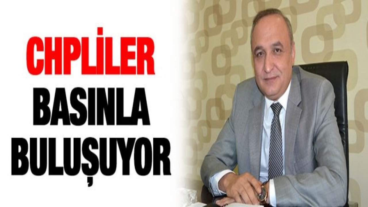 CHP'liler basınla buluşuyor