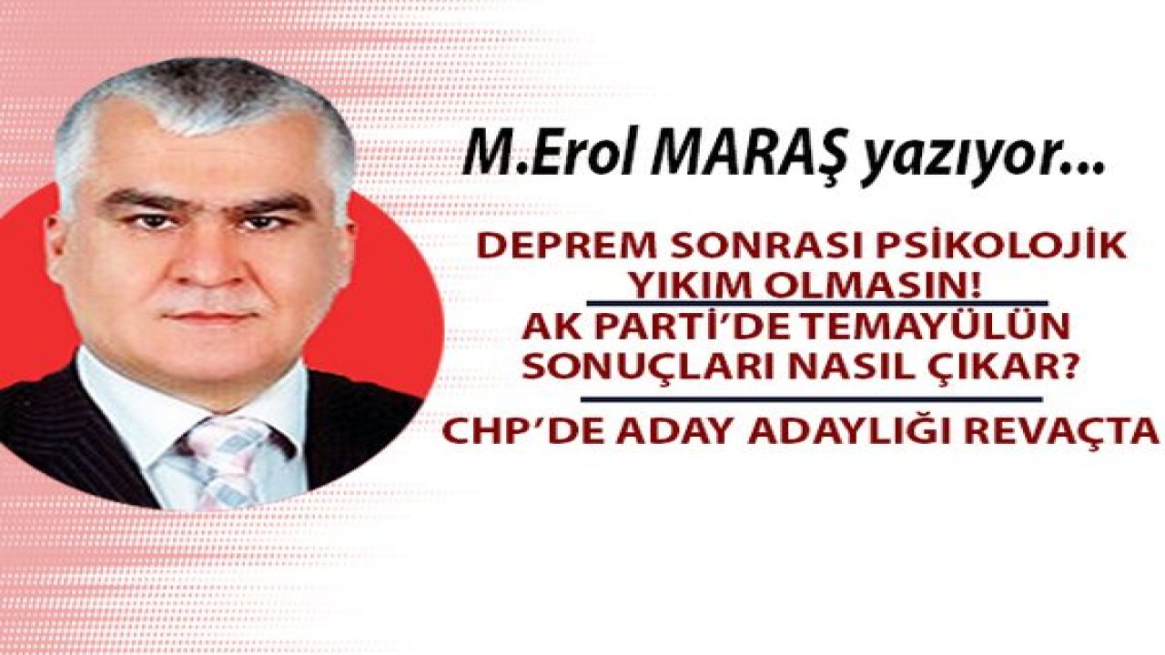 Deprem sonrası psikolojik yıkım olmasın! - Ak Parti’de temayülün sonuçları nasıl çıkar? - CHP’de aday adaylığı revaçta