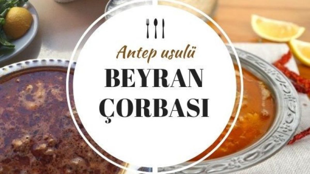 Antep Usulü Beyran Yemeği Tarifi, Antep Usulü Beyran Nasıl Yapılır? Evde Antep Usulü Beyran Yapılışı