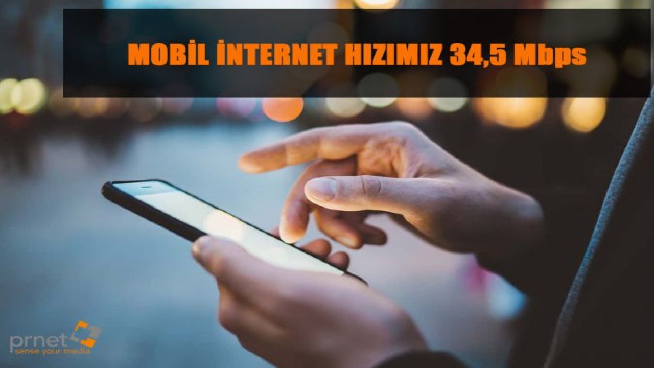 MOBİL İNTERNET HIZIMIZ 34,5 Mbps