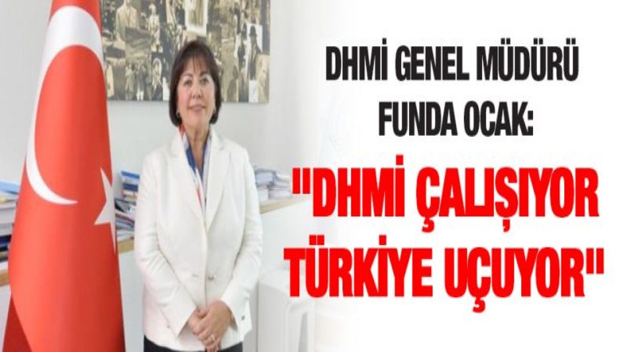 DHMİ Genel Müdürü Funda Ocak, "DHMİ çalışıyor Türkiye uçuyor"