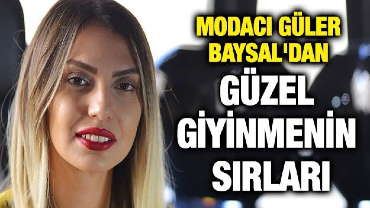Modacı Güler Baysal'dan güzel giyinmenin sırları