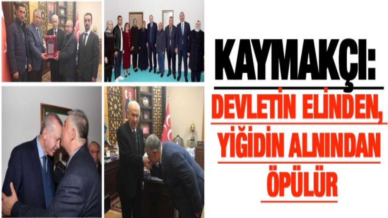 Kaymakçı: Devletin elinden, yiğidin alnından öpülür