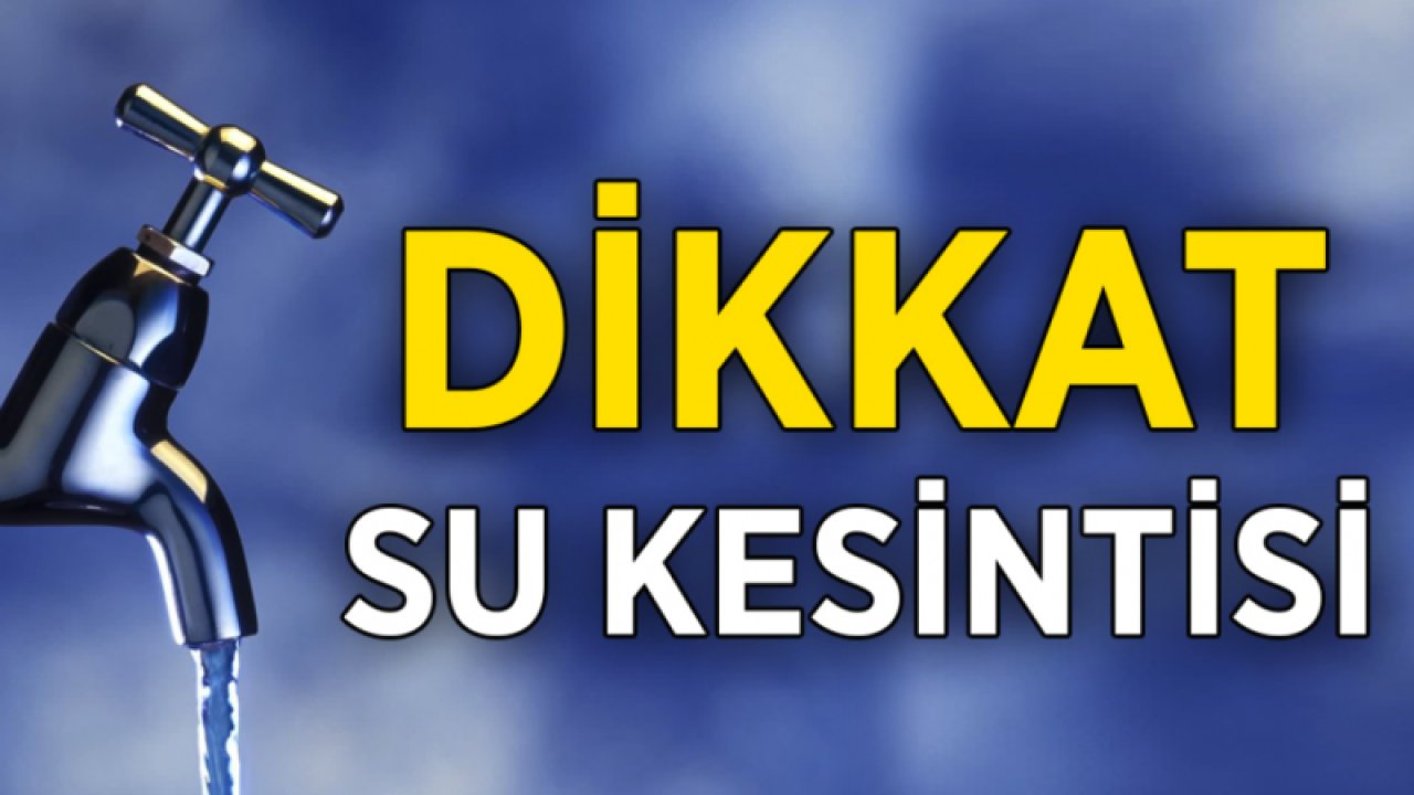 GAZİANTEP'TE SU KESİNTİSİ VAR! 13 HAZİRAN SALI GASKİ AÇIKLADI! Gaziantep'te bu mahallelerde SULAR YOK!