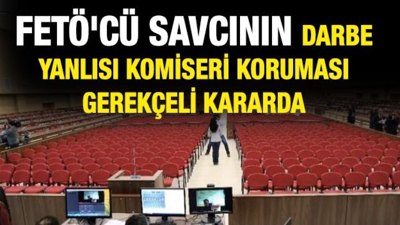 FETÖ'cü savcının darbe yanlısı komiseri koruması gerekçeli kararda
