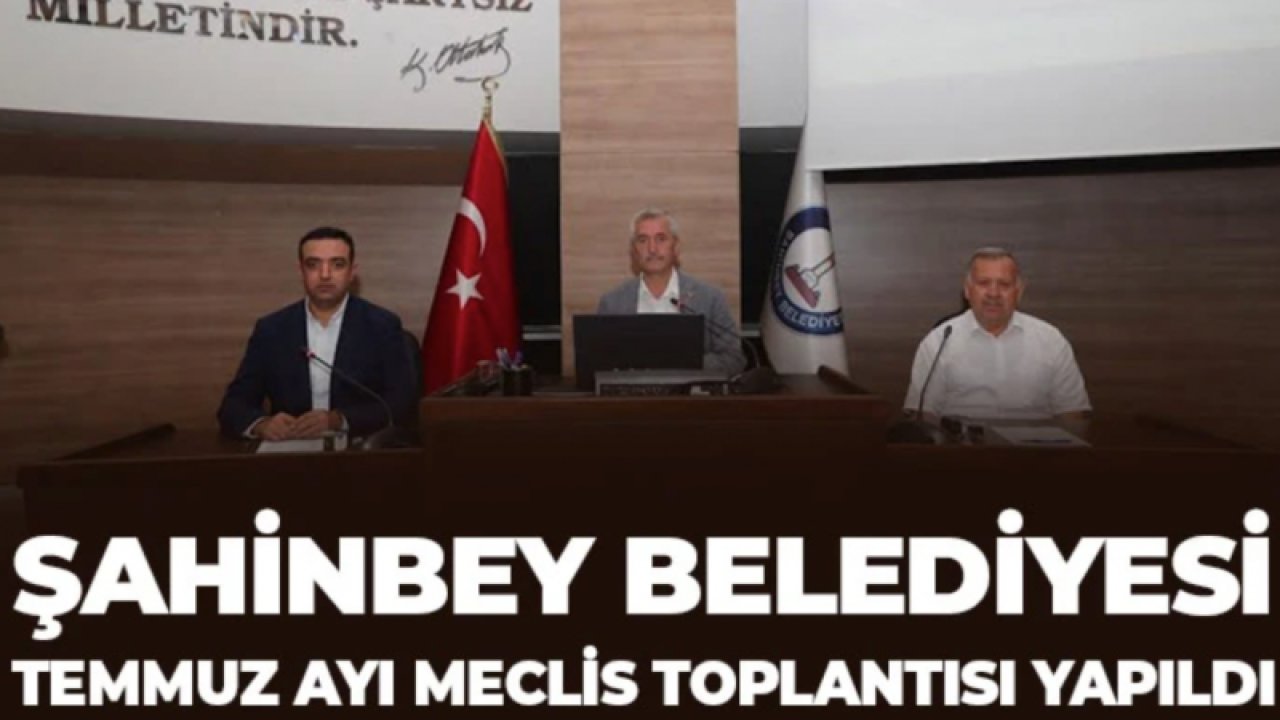 Şahinbey Belediyesi temmuz ayı meclis toplantısı yapıldı