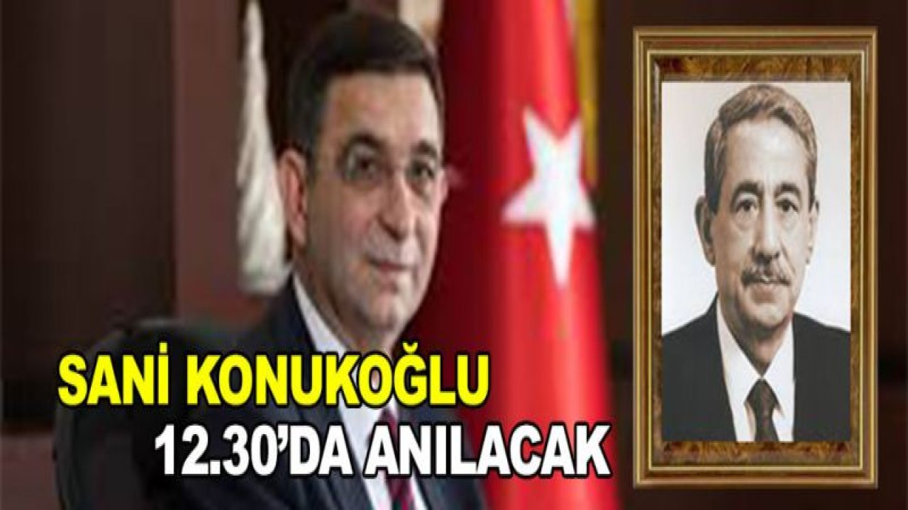 Sani Konukoğlu'nu anma töreni saat 12.30'da
