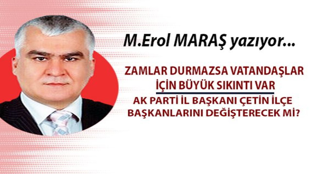 Zamlar durmazsa vatandaşlar için büyük sıkıntı var! Ak Parti Gaziantep İl Başkanı Çetin ilçe başkanlarını değişterecek mi?