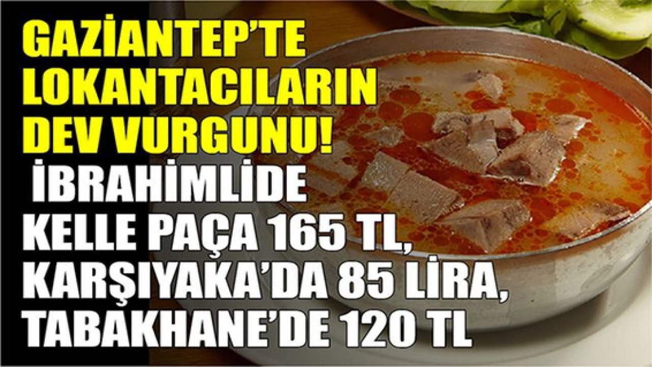 Gaziantep'te Gastronomi DİYE LOKANTACILAR NE YAPMAYA ÇALIŞIYOR? Gaziantep'te Beyran Ve Kelle Paça İbrahimli'de 165 Lira! Düztepe, Karşıyaka, Şehreküstü'de NE KADAR?
