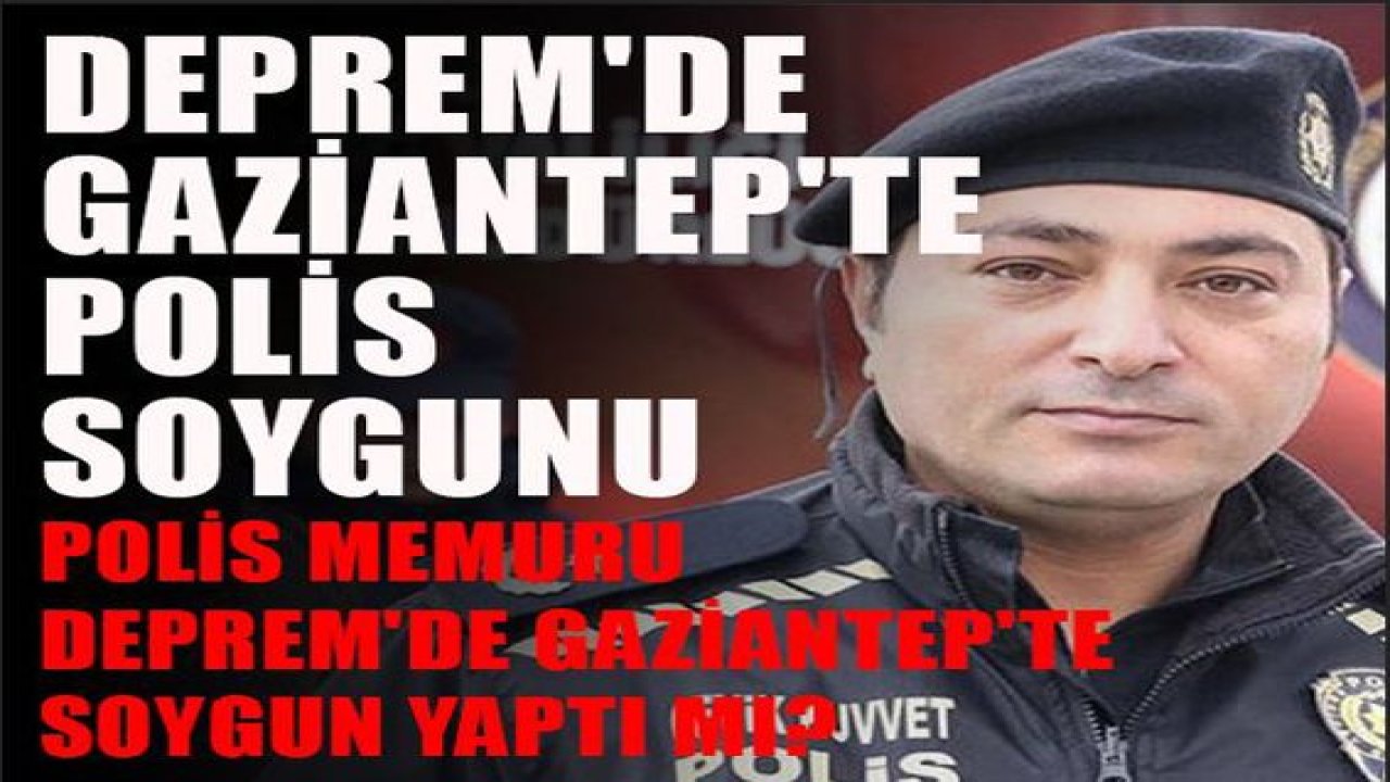 GAZİANTEP VE DEPREM BÖLGESİ HIRSIZ POLİSİ KONUŞUYOR! DEPREMDE YARDIMLARI ÇALAN VİJDANSIZ POLİS HAKİM KARŞISINDA! ŞOK SAVUNMA