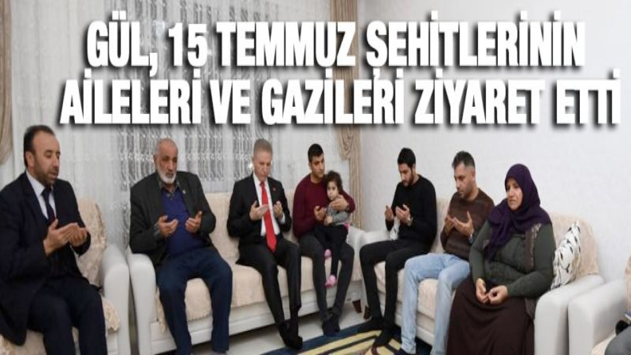 Gaziantep Valisi Gül, 15 Temmuz şehitlerinin aileleri ve gazileri ziyaret etti