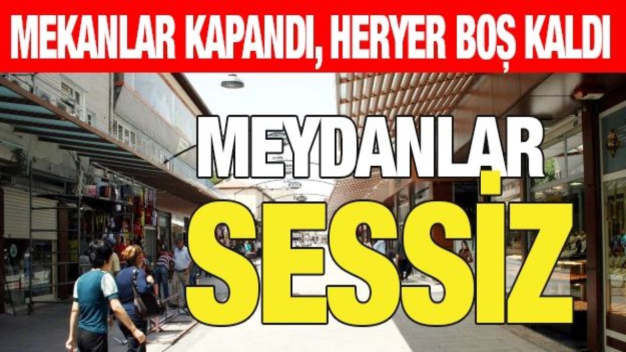 MEKANLAR KAPANDI, HERYER BOŞ KALDI