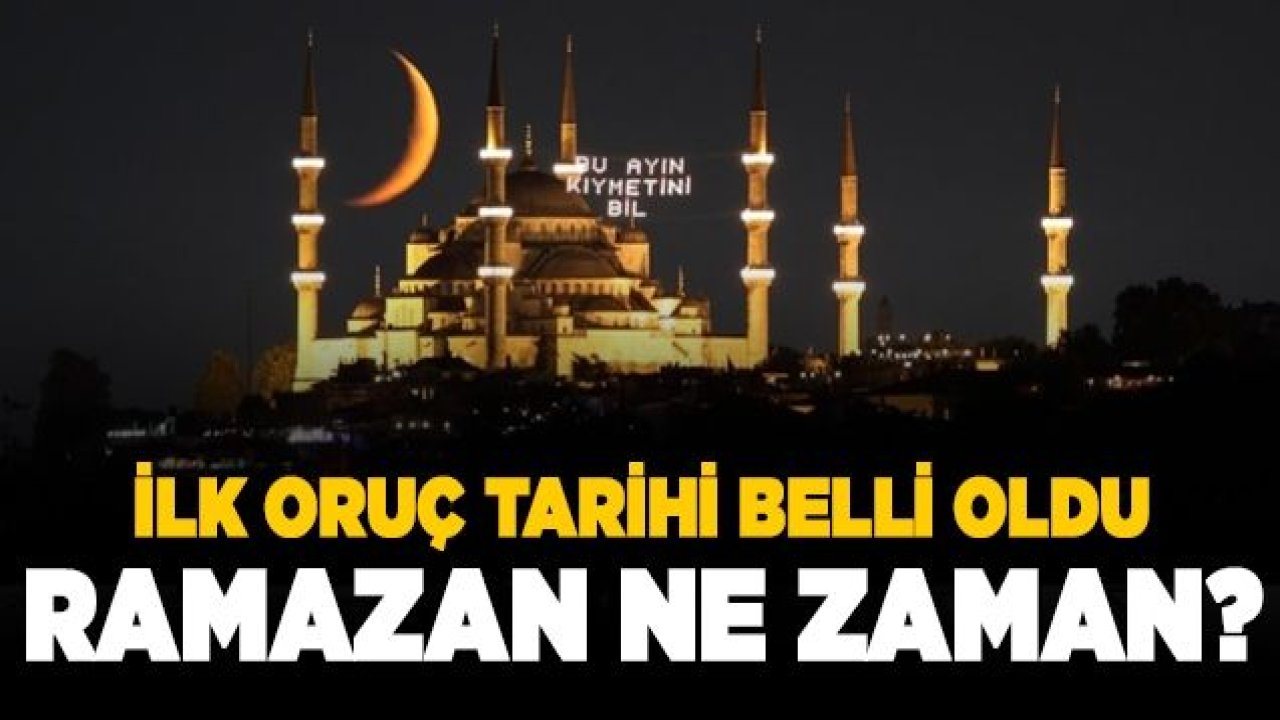 İlk oruç hangi tarihte tutulacak? Ramazan ayı yaklaşıyor… Ramazan Bayramı ne zaman kutlanacak?