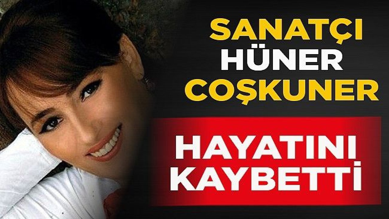 Ünlü Sanatçı Hüner Coşkuner hayatını kaybetti!