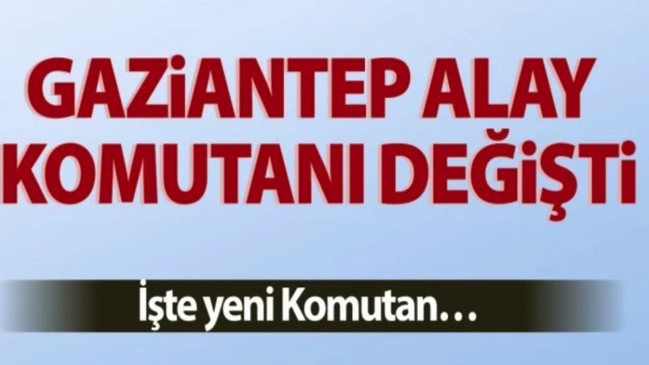 Gaziantep Alay Komutanı değişti. İşte yeni Komutan… Halil Şen kimdir?