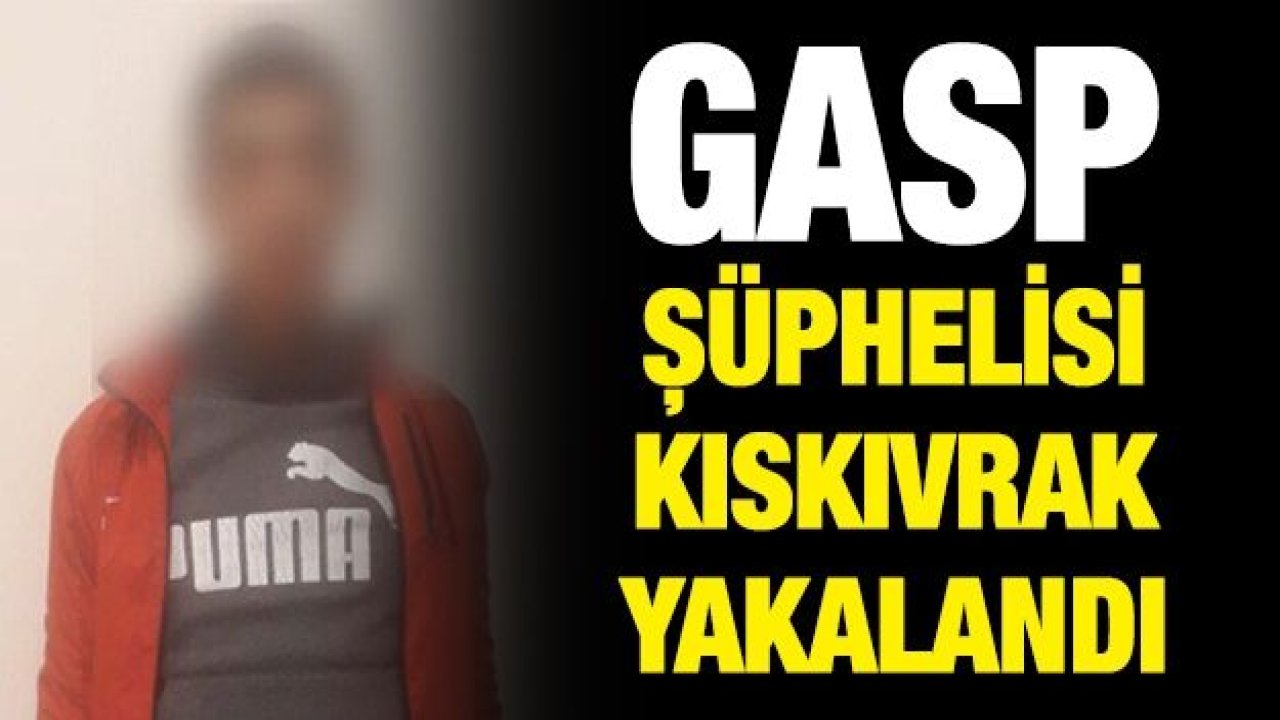 GASP ŞÜPHELESİ KISKIVRAK YAKALANDI