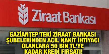Gaziantep'teki Ziraat Bankası Şubelerinden Acil Nakit İhtiyacı Olanlara 50 Bin TL'ye Kadar Kredi Fırsatı!