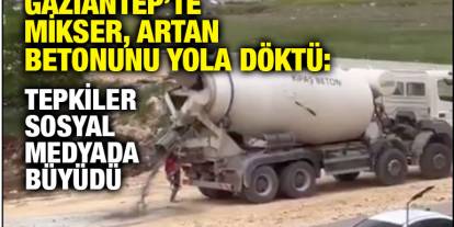 Gaziantep’te Mikser, Artan Betonunu Yola Döktü: Tepkiler Sosyal Medyada Büyüdü