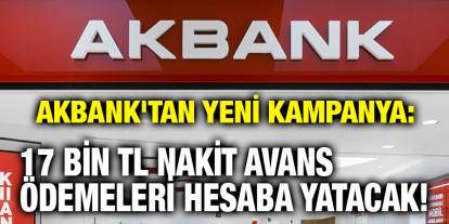 Akbank'tan Yeni Kampanya: 17 Bin TL Nakit Avans Ödemeleri Hesaba Yatacak!