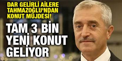 Dar Gelirli Ailere Tahmazoğlu'ndan Konut Müjdesi! Tam 3 Bin Yeni Konut Geliyor
