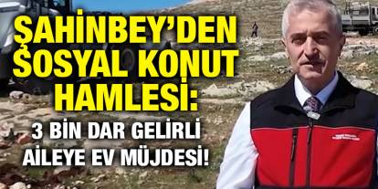 Şahinbey’den Sosyal Konut Hamlesi: 3 Bin Dar Gelirli Aileye Ev Müjdesi!
