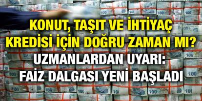 Konut, Taşıt ve İhtiyaç Kredisi İçin Doğru Zaman Mı? Uzmanlardan Uyarı: Faiz Dalgası Yeni Başladı