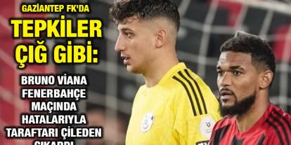 Gaziantep FK'da Tepkiler Çığ Gibi: Bruno Viana Fenerbahçe Maçında Hatalarıyla Taraftarı Çileden Çıkardı