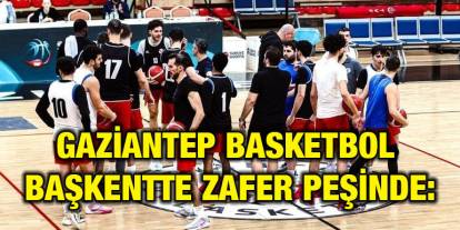 Gaziantep Basketbol Başkentte Zafer Peşinde: Play-Off Yolunda Kritik Mücadele Başlıyor!
